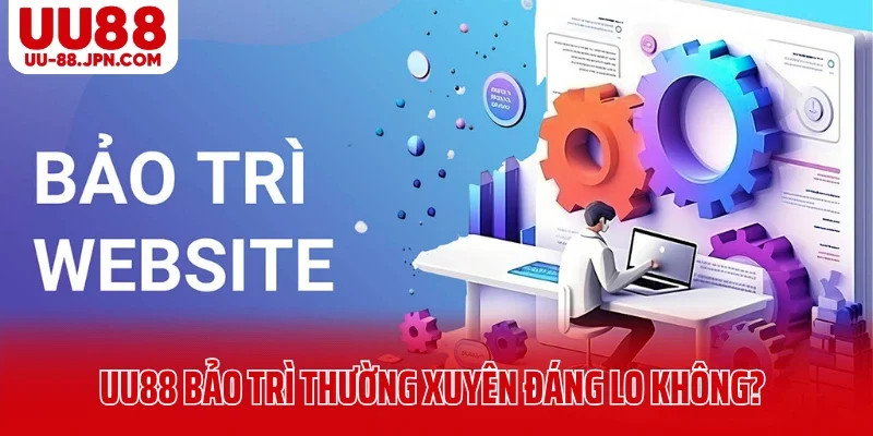 Hoạt động UU88 bảo trì thường xuyên có đáng lo không?
